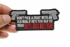 Don't Pick A Fight With An Old Man If He's Too Old to Fight He'll Just Kill You Patch - 4x1.75 inch