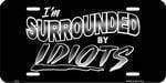 I'm Surrounded By IDIOTS License Plate.