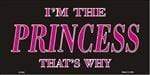 I'M THE PRINCESS, THAT'S WHY License Plate.