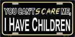 You Can't Scare Me, I have Children License Plate.