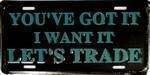 You've Got it, I Want It License Plate.