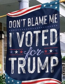 Don't Blame Me I Voted For Trump House Flag - Made in USA.